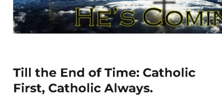 2022-04-07 16_38_06-Till the End of Time_ Catholic First, Catholic Always. – Daniel O'Connor's Blog